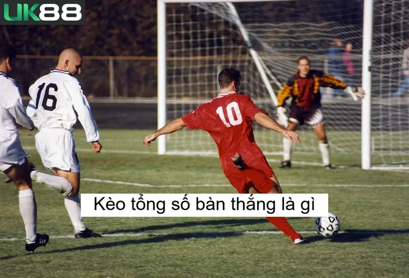 Kèo tổng số bàn thắng uk88