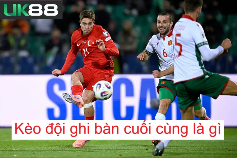 Kèo đội ghi bàn cuối cùng uk88
