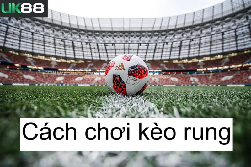 Kèo rung uk88 
