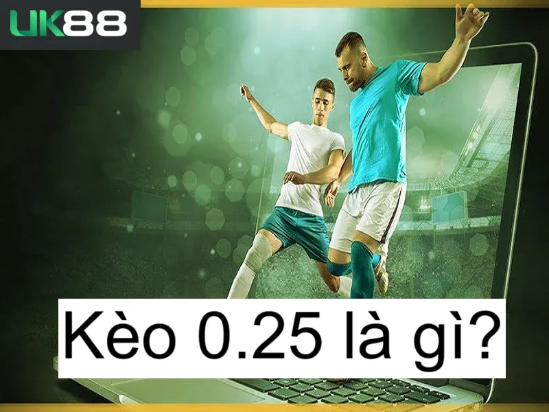 Kèo 0,25 uk88
