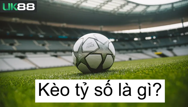 Kèo tý số uk88 