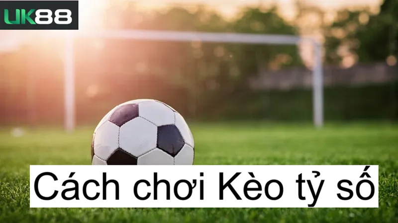 Kèo tý số uk88 