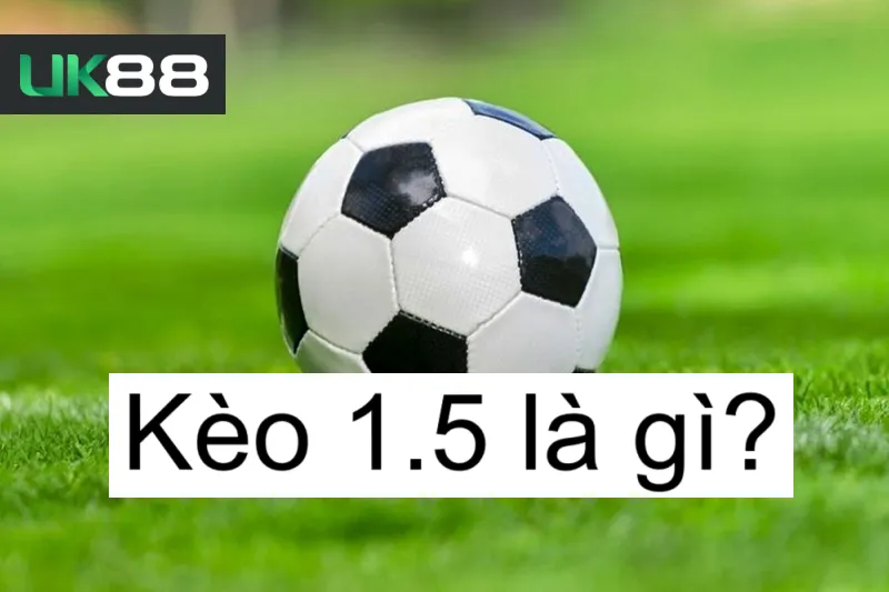 Kèo 1.5 UK88 