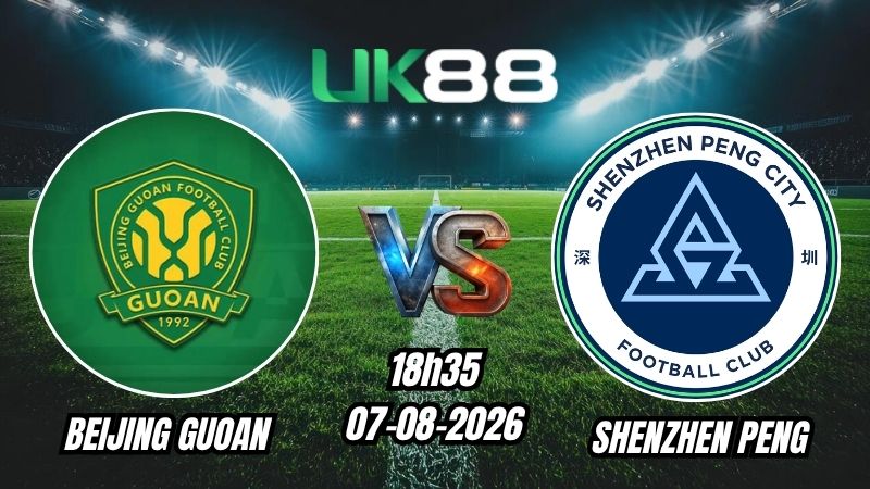 UK88 Soi kèo Beijing Guoan vs Shenzhen Peng | 18h35 – 07/08/2026 – Chinese Super League