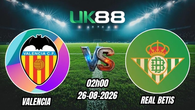 UK88 Soi kèo Valencia vs Real Betis | 02h00 – 26/08/2026 – La Liga