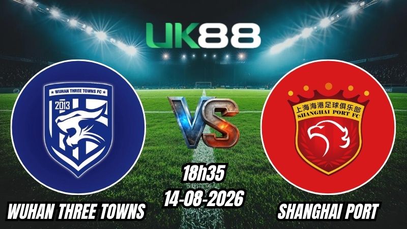 UK88 Soi kèo Wuhan Three Towns vs Shanghai Port | 18h35 - 14/08/2026 - Chinese Super League