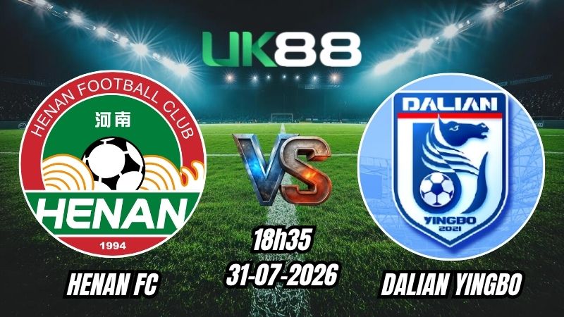 UK88 Soi kèo Henan FC vs Dalian Yingbo | 18h35 – 31/07/2026 – Chinese Super League