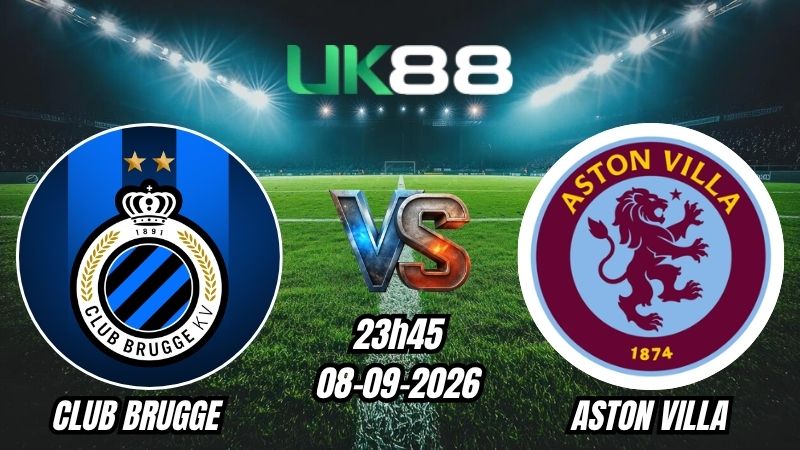 UK88 Soi kèo Club Brugge vs Aston Villa | 23h45 – 08/09/2026 – Champions League