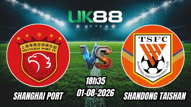 UK88 Soi kèo Shanghai Port vs Shandong Taishan | 18h35 – 01/08/2026 – Chinese Super League