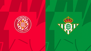 UK88 Nhận định trận đấu Girona vs Real Betis, 21h15 ngày 31/03/2024