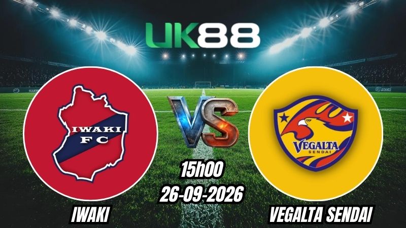 UK88 Soi kèo Iwaki vs Vegalta Sendai | 15h00 - 26/09/2026 - J2 League