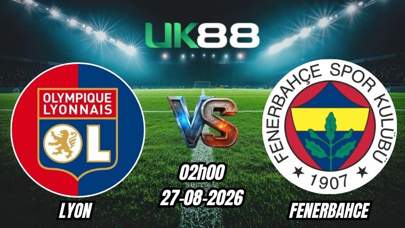 UK88 Soi kèo Lyon vs Fenerbahce | 02h00 – 27/08/2026 – Play-off Champions League