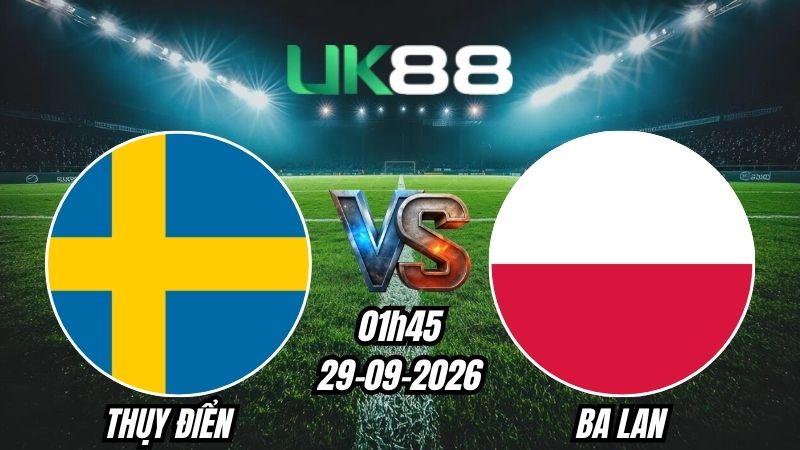 UK88 Soi kèo Thụy Điển vs Ba Lan | 01h45 - 29/09/2026 - Nations League