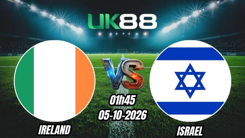 UK88 Soi kèo Ireland vs Israel | 01h45 - 05/10/2026 | Nations League