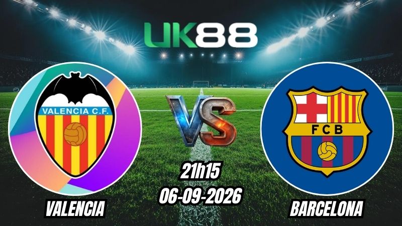 UK88 Soi kèo Valencia vs Barcelona | 21h15 – 06/09/2026 – La Liga