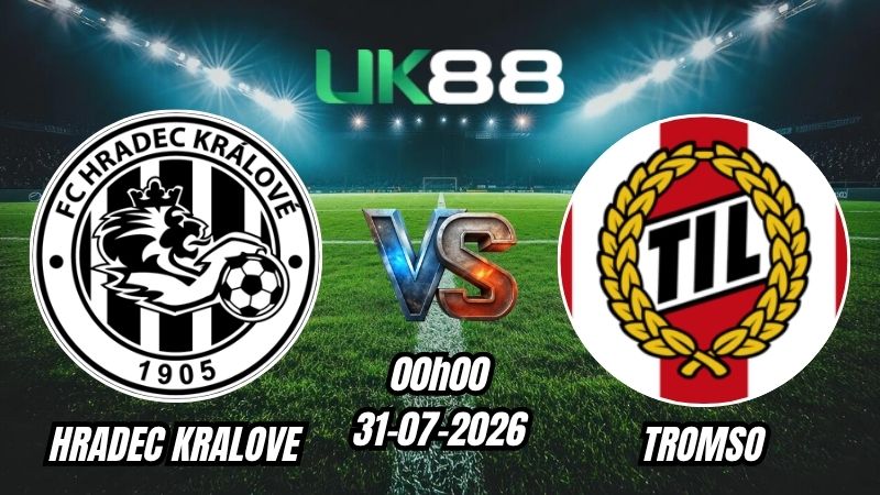 UK88 Soi kèo Hradec Kralove vs Tromso | 00h00 – 31/07/2026 – Play-off Europa League