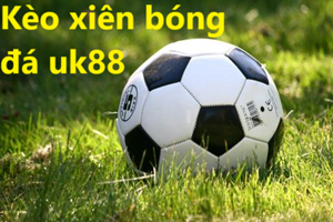 UK88 Hướng dẫn tính xiên chính xác khi chơi kèo xiên bóng đá uk88