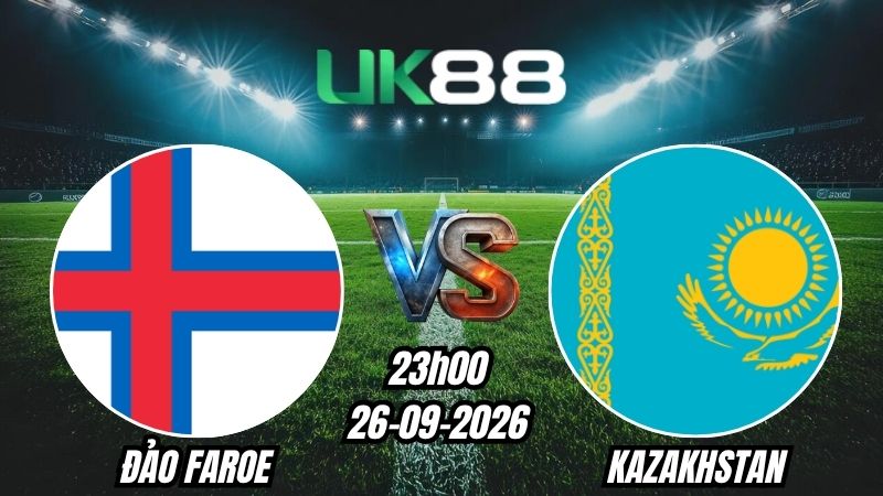 UK88 Soi kèo Đảo Faroe vs Kazakhstan | 23h00 - 26/09/2026 - UEFA Nations League