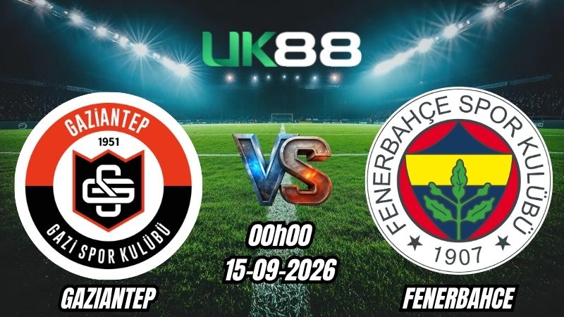 UK88 Soi kèo Gaziantep vs Fenerbahce | 00h00 – 15/09/2026 – Super Lig