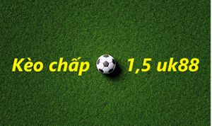 UK88 Kèo chấp 1,5 Uk88 và mẹo chơi cực hay