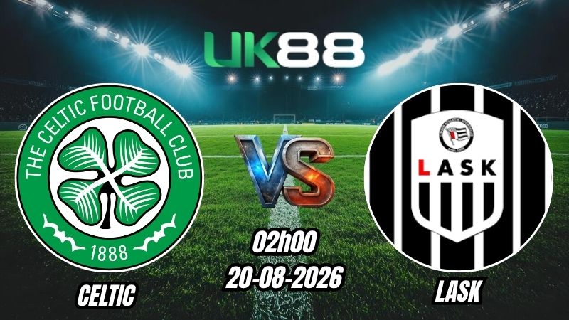 UK88 Soi kèo Celtic vs LASK | 02h00 -20/08/2026 - Play-off Champions League