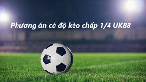 UK88 Phương án cá độ kèo chấp 1/4 UK88 chuẩn xác cho tân thủ