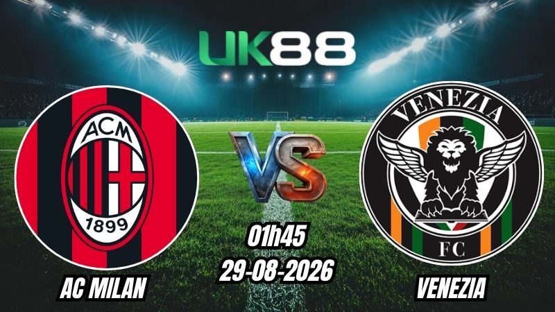UK88 Soi kèo AC Milan vs Venezia | 01h45 – 29/08/2026 – Serie A