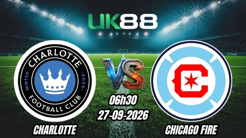 UK88 Soi kèo Charlotte vs Chicago Fire | 06h30 - 27/09/2026 - MLS