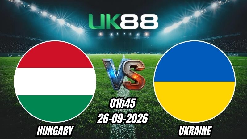 UK88 Soi kèo Hungary vs Ukraine | 01h45 - 26/09/2026 - UEFA Nations League