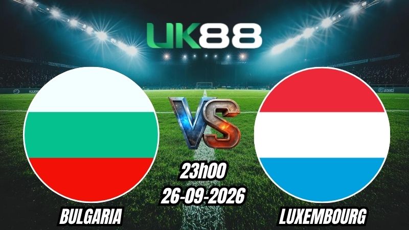 UK88 Soi kèo Bulgaria vs Luxembourg | 23h00 - 26/09/2026 - UEFA Nations League
