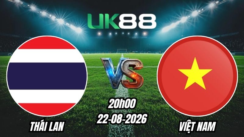 UK88 Soi kèo Thái Lan vs Việt Nam | 20h00 – 22/08/2026 – ASEAN Cup 2026