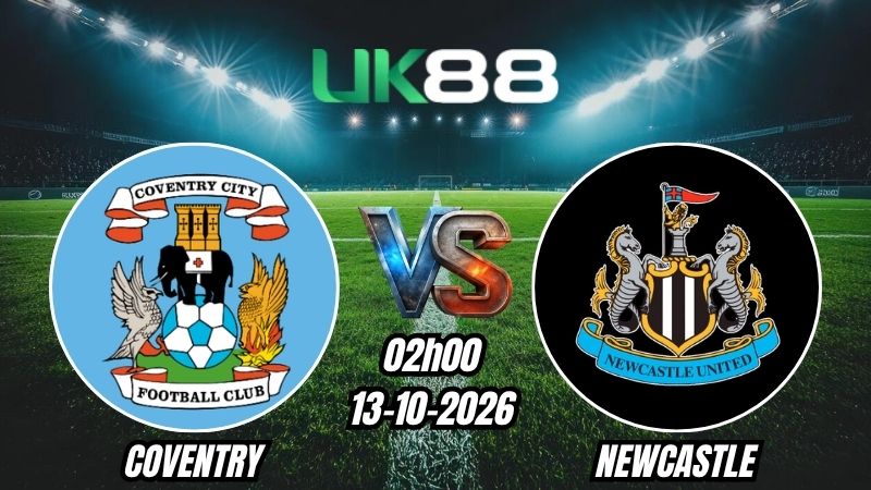 UK88 Soi kèo Coventry vs Newcastle | 02h00 - 13/10/2026 | Ngoại Hạng Anh
