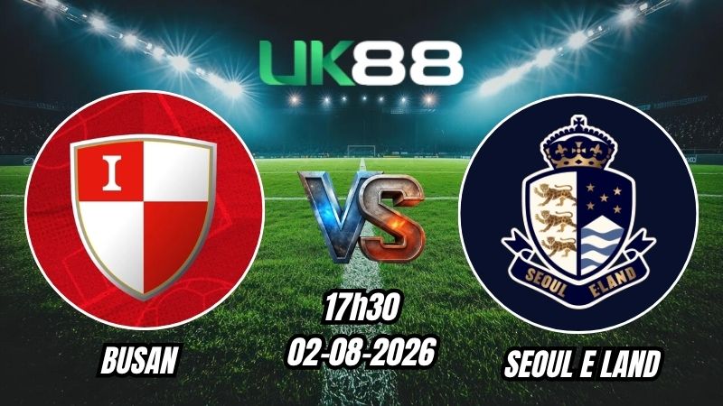 UK88 Soi kèo Busan vs Seoul E-Land | 17h30 – 02/08/2026 – K League 2