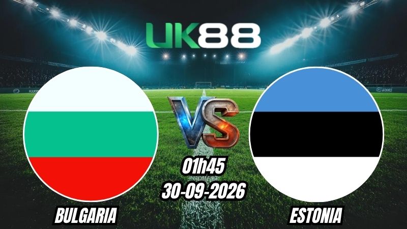 UK88 Soi kèo Bulgaria vs Estonia | 01h45 - 30/09/2026 - Nations League