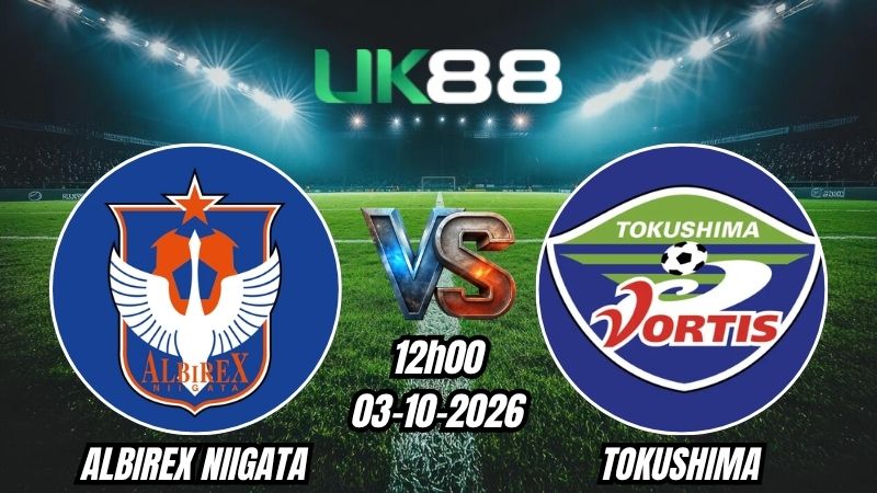 UK88 Soi kèo Albirex Niigata vs Tokushima | 12h00 - 03/10/2026 | J League 2