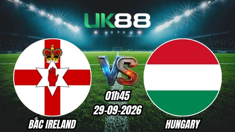 UK88 Soi kèo Bắc Ireland vs Hungary | 01h45 - 29/09/2026 - UEFA Nations League
