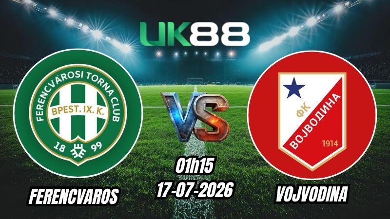 UK88 Soi kèo Ferencvaros vs Vojvodina | 01h15 – 17/07/2026 – Play-off Europa League