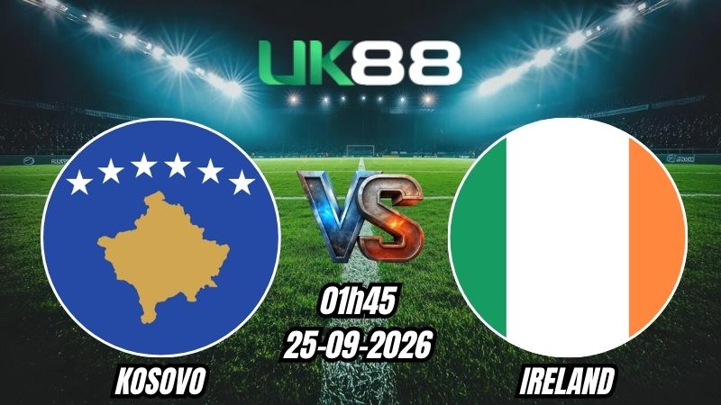 UK88 Soi kèo Kosovo vs Ireland | 01h45 - 25/09/2026 - UEFA Nations League