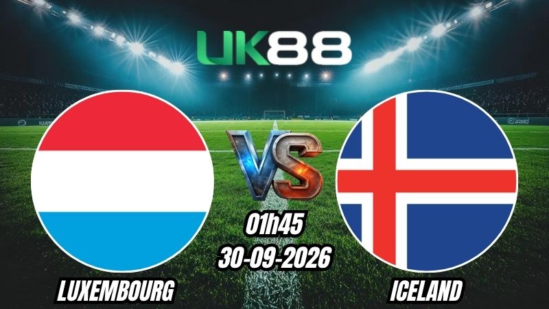 UK88 Soi kèo Luxembourg vs Iceland | 01h45 - 30/09/2026 - Nations League