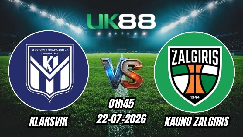 UK88 Soi kèo Klaksvik vs Kauno Zalgiris | 01h45 – 22/07/2026 – Play-off Champions League