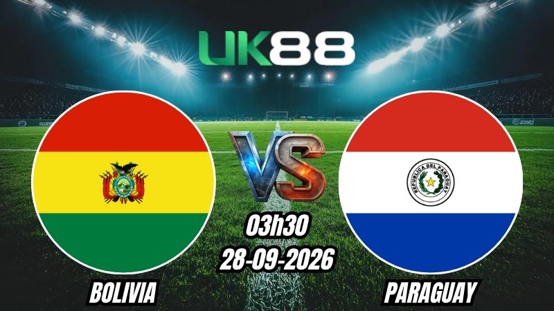 UK88 Soi kèo Bolivia vs Paraguay | 03h30 - 28/09/2026 | Giao hữu Quốc tế