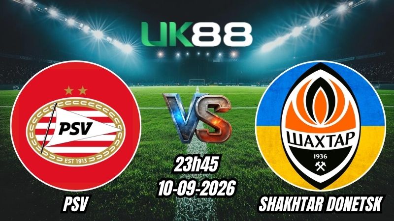 UK88 Soi kèo PSV vs Shakhtar Donetsk | 23h45 – 10/09/2026 – Champions League