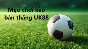 UK88 Mẹo chơi kèo bàn thắng UK88 hiệu quả nhất năm 2024