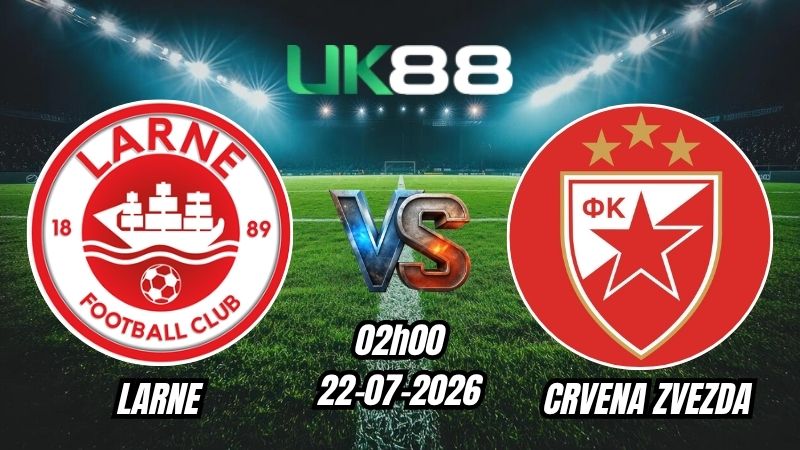 UK88 Soi kèo Larne vs Crvena Zvezda | 02h00 – 22/07/2026 – Play-off Champions League