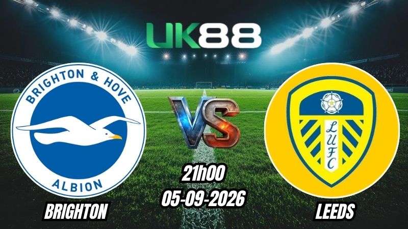 UK88 Soi kèo Brighton vs Leeds | 21h00 – 05/09/2026 – Ngoại Hạng Anh