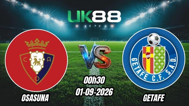 UK88 Soi kèo Osasuna vs Getafe | 00h30 – 01/09/2026 – La Liga