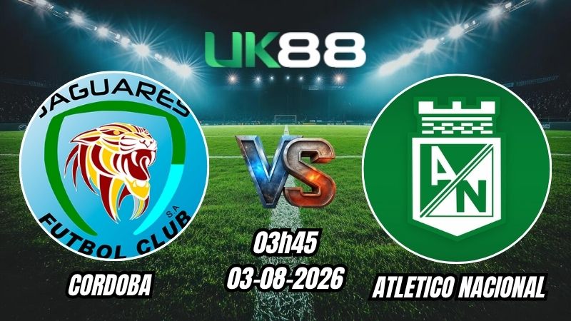 UK88 Soi kèo Cordoba vs Atletico Nacional | 03h45 – 03/08/2026 – VĐQG Colombia