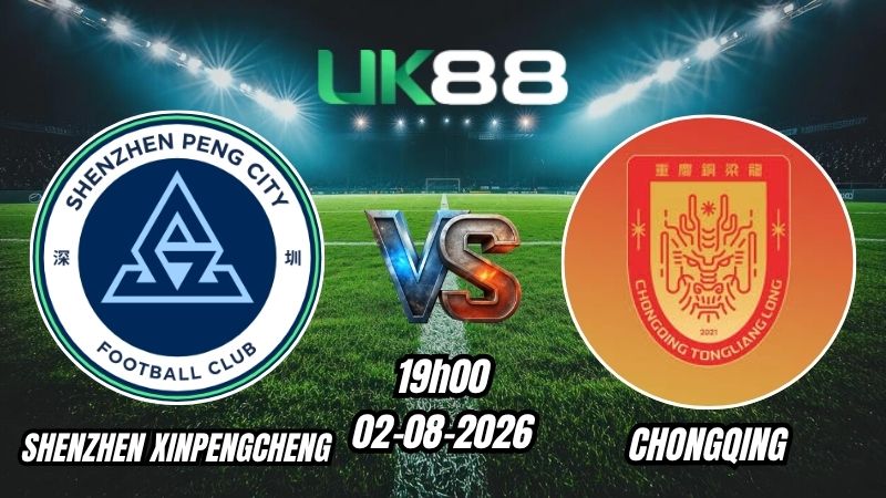 UK88 Soi kèo Shenzhen Xinpengcheng vs Chongqing | 19h00 – 02/08/2026 – Chinese Super League