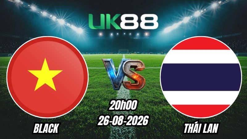 UK88 Soi kèo Việt Nam vs Thái Lan | 20h00 – 26/08/2026 – ASEAN Cup 2026