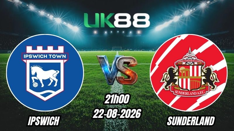 UK88 Soi kèo Ipswich vs Sunderland | 21h00 – 22/08/2026 – Ngoại Hạng Anh